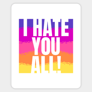 I hate you all! Sticker